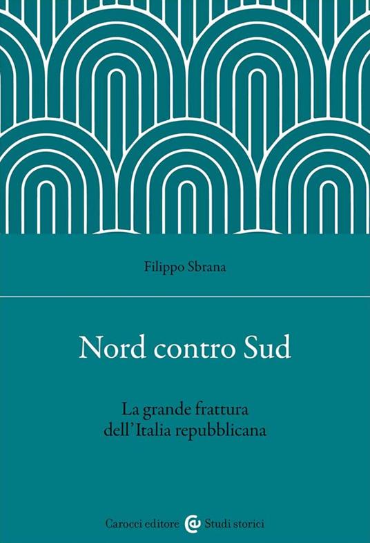 Nord contro Sud. La grande frattura dell'Italia repubblicana - Filippo Sbrana - copertina