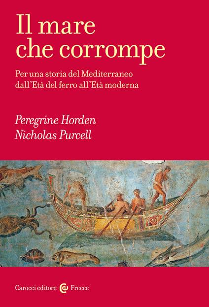 Il mare che corrompe. Per una storia del Mediterraneo dall'età del ferro all'età moderna - Peregrine Horden,Nicholas Purcell - copertina