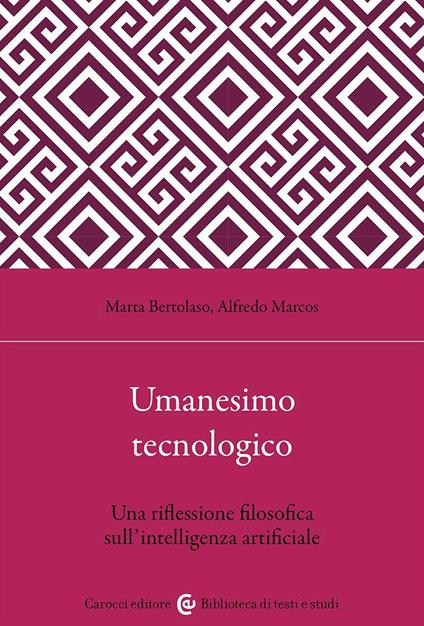 Umanesimo tecnologico. Una riflessione filosofica sull'intelligenza artificiale - Marta Bertolaso,Alfredo Marcos - copertina