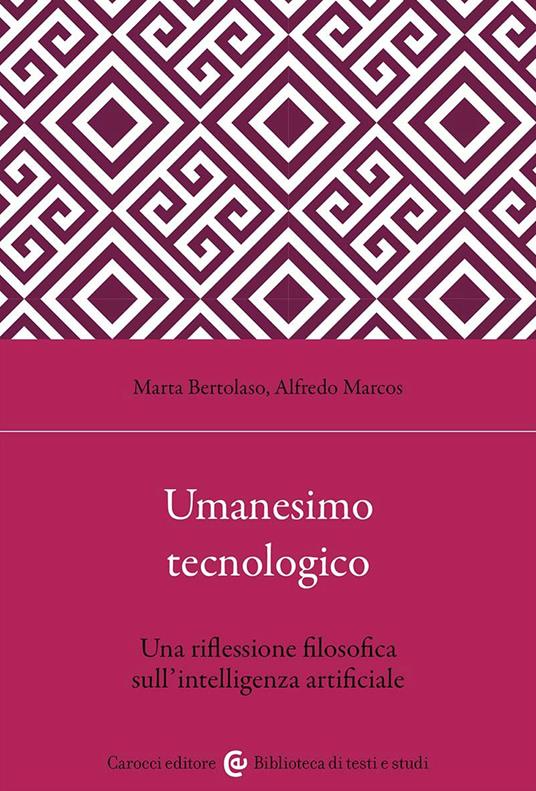 Umanesimo tecnologico. Una riflessione filosofica sull'intelligenza artificiale - Marta Bertolaso,Alfredo Marcos - copertina