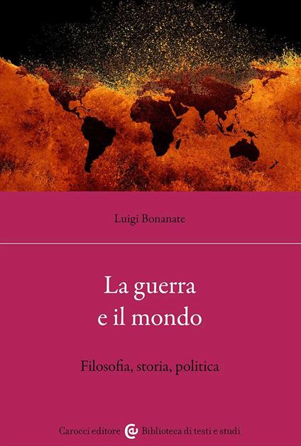 La guerra e il mondo. Filosofia, storia, politica - Luigi Bonanate - copertina