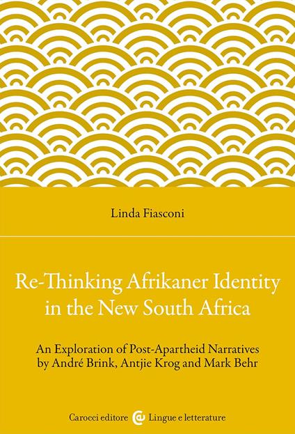 Re-Thinking Afrikaner Identity in the New South Africa. An Exploration of Post-Apartheid Narratives by André Brink, Antjie Krog and Mark Behr - Linda Fiasconi - copertina