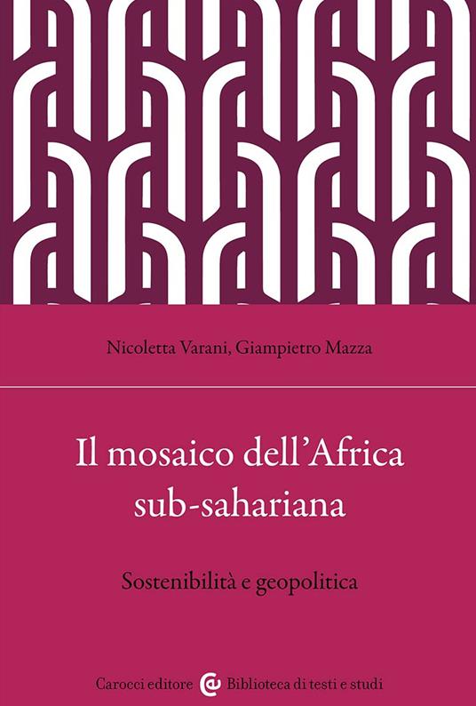 Il mosaico dell'Africa sub-sahariana. Sostenibilità e geopolitica - Nicoletta Varani,Giampietro Mazza - copertina
