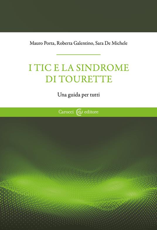 I tic e la sindrome di Tourette. Una guida per tutti - Mauro Porta,Roberta Galentino,Sara De Michele - copertina