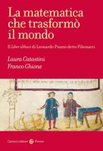 La matematica che trasformò il mondo. Il Liber abbaci di Leonardo Pisano detto Fibonacci