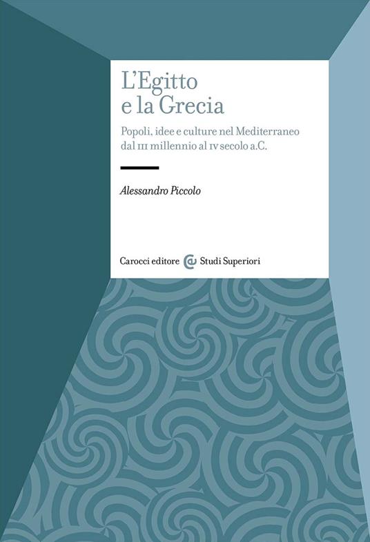 L'Egitto e la Grecia. Popoli, idee e culture nel Mediterraneo dal III millennio al IV secolo a.C - Alessandro Piccolo - copertina