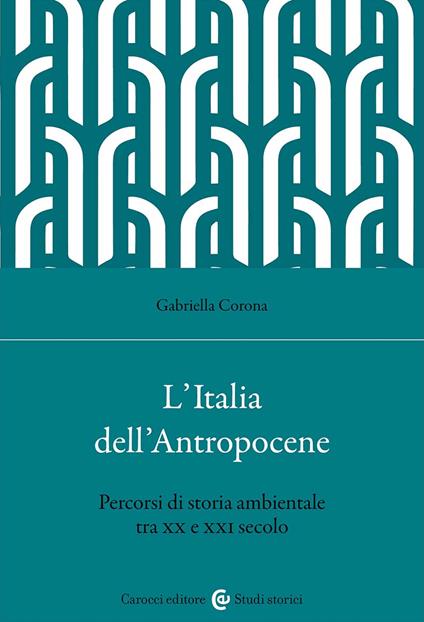 L'Italia dell'Antropocene. Percorsi di storia ambientale tra XX e XXI secolo - Gabriella Corona - copertina