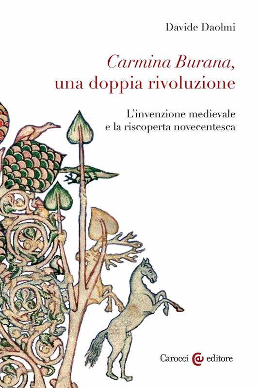 Carmina Burana, una doppia rivoluzione. L'invenzione medievale e la riscoperta novecentesca - Davide Daolmi - copertina