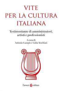 Vite per la cultura italiana. Testimonianze di amministratori, artisti e professionisti