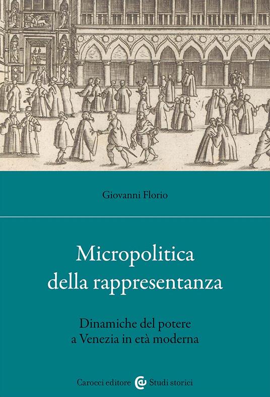 Micropolitica della rappresentanza. Dinamiche del potere a Venezia in età moderna - Giovanni Florio - copertina