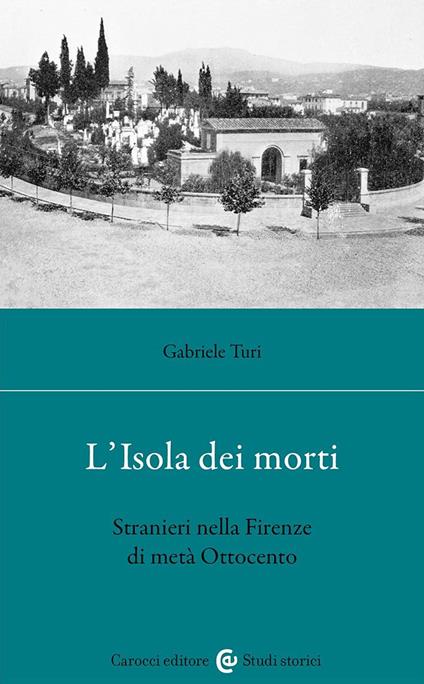 L'isola dei morti. Stranieri nella Firenze di metà Ottocento - Gabriele Turi - copertina