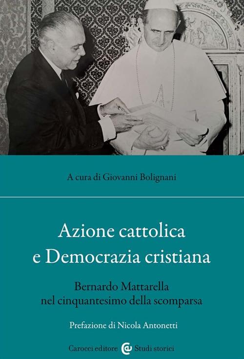 Azione cattolica e Democrazia cristiana. Bernardo Mattarella nel cinquantesimo della scomparsa - copertina