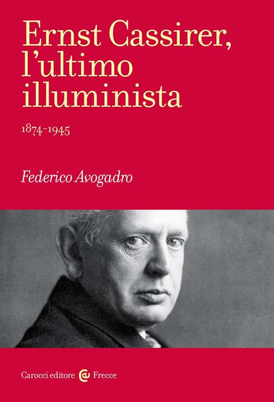 Ernst Cassirer, l'ultimo illuminista. 1874-1945 - Federico Avogadro - copertina