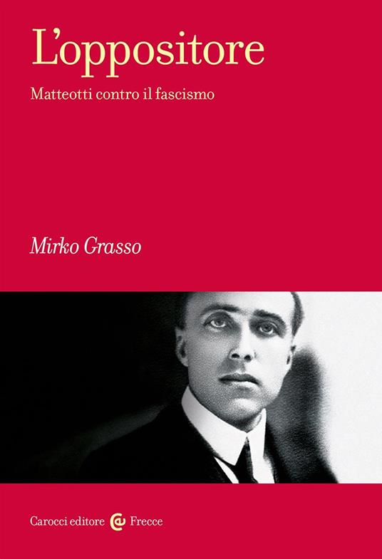 L'oppositore. Matteotti contro il fascismo - Mirko Grasso - copertina