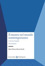 Il museo nel mondo contemporaneo. La teoria e la prassi. Nuova ediz.