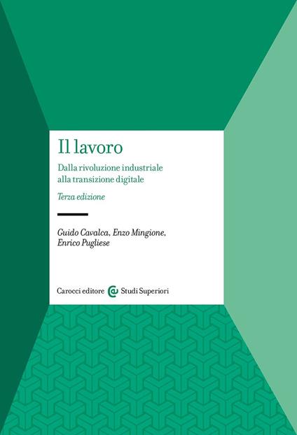 Il lavoro. Dalla rivoluzione industriale alla transizione digitale - Guido Cavalca,Enzo Mingione,Enrico Pugliese - copertina