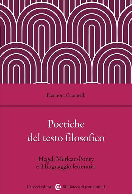 Poetiche del testo filosofico. Hegel, Merleau-Ponty e il linguaggio letterario - Eleonora Caramelli - copertina