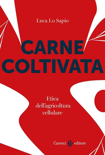 Carne coltivata. Etica dell'agricoltura cellulare - Luca Lo Sapio - copertina