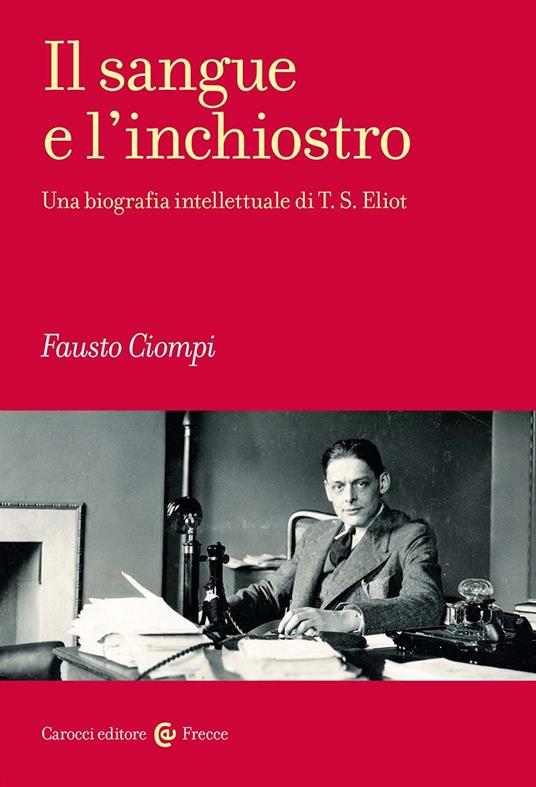 Il sangue e l'inchiostro. Una biografia intellettuale di T. S. Eliot - Fausto Ciompi - copertina
