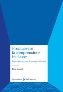 Promuovere la comprensione in classe. Repertorio ragionato di strategie didattiche