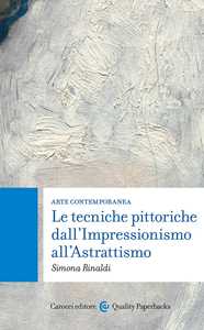 Arte contemporanea. Le tecniche pittoriche dall'Impressionismo all'Astrattismo