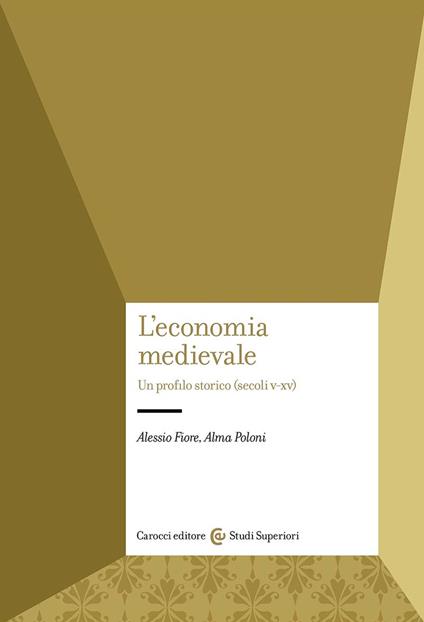 L'economia medievale. Un profilo storico (secoli V-XV) - Alessio Fiore,Alma Poloni - copertina
