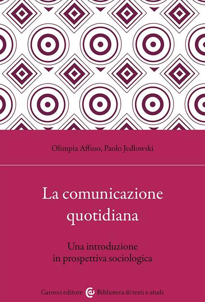 La comunicazione quotidiana. Una introduzione in prospettiva sociologica - Paolo Jedlowski,Olimpia Affuso - copertina