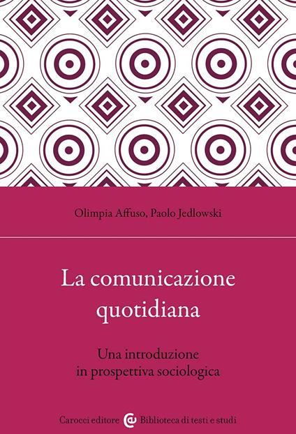 La comunicazione quotidiana. Una introduzione in prospettiva sociologica - Paolo Jedlowski,Olimpia Affuso - copertina