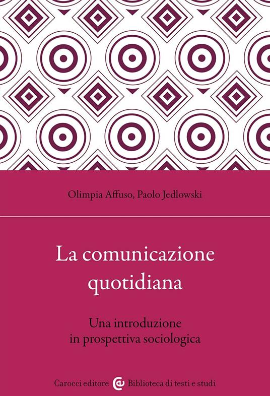 La comunicazione quotidiana. Una introduzione in prospettiva sociologica - Paolo Jedlowski,Olimpia Affuso - copertina