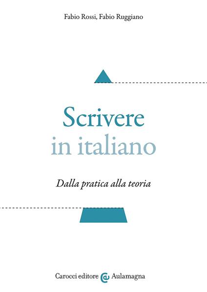 Scrivere in italiano. Dalla pratica alla teoria - Fabio Rossi,Fabio Ruggiano - copertina