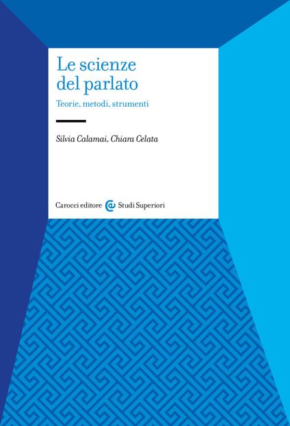 Le scienze del parlato. Teorie, metodi, strumenti - Silvia Calamai,Chiara Celata - copertina