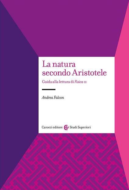 La natura secondo Aristotele. Guida alla lettura di «Fisica II» - Andrea Falcon - copertina