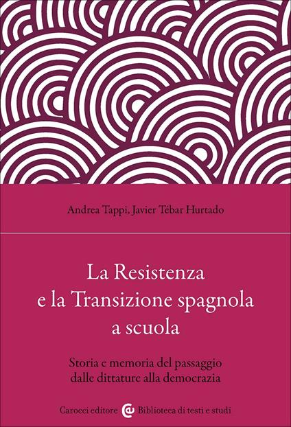 La Resistenza e la Transizione spagnola a scuola. Storia e memoria del passaggio dalle dittature alla democrazia - Andrea Tappi,Javier Tébar Hurtado - copertina