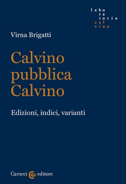 Calvino pubblica Calvino. Edizioni, indici, varianti - Virna Brigatti - copertina
