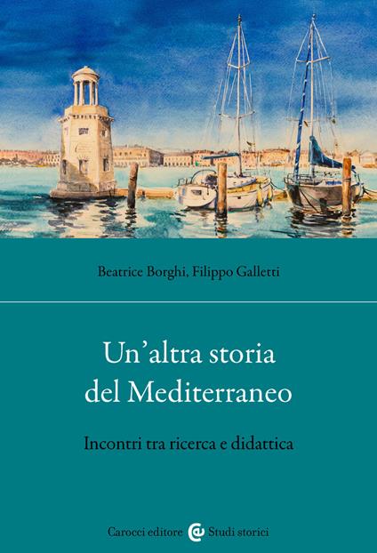 Un'altra storia del Mediterraneo. Incontri tra ricerca e didattica - Filippo Galletti,Beatrice Borghi - copertina