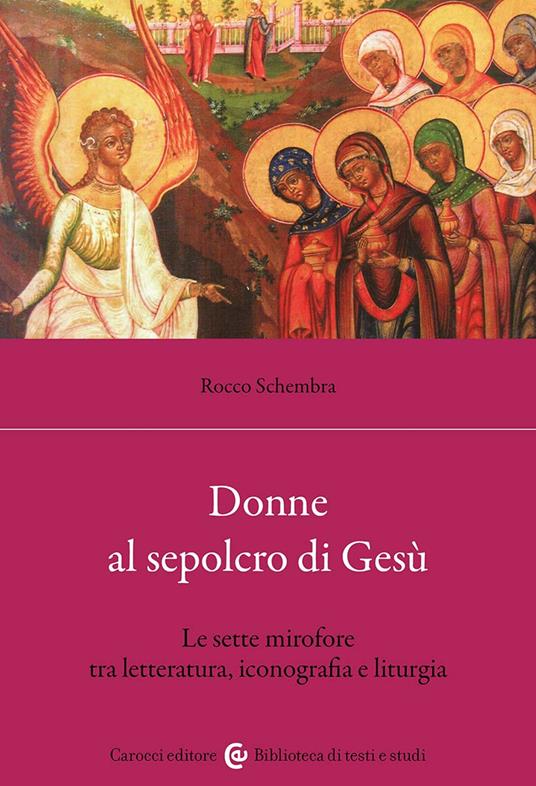 Donne al sepolcro di Gesù. Le sette mirofore tra letteratura, iconografia e liturgia - Rocco Schembra - copertina