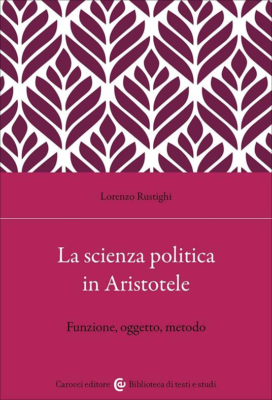 La scienza politica in Aristotele. Funzione, oggetto, metodo - Lorenzo Rustighi - copertina