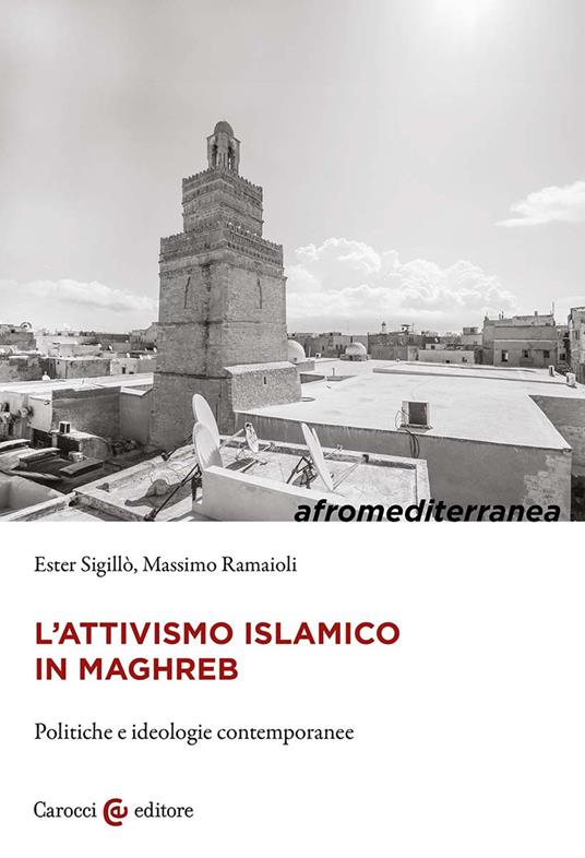 L'attivismo islamico in Maghreb. Politiche e ideologie contemporanee - Ester Sigillò,Massimo Ramaioli - copertina