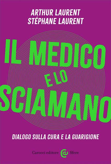 Il medico e lo sciamano. Dialogo sulla cura e la guarigione - Artur Laurent,Stéphane Laurent - copertina