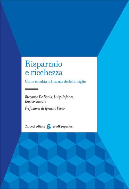Risparmio e ricchezza. Come cambia la finanza delle famiglie - Riccardo De Bonis,Enrico Saltari,Luigi Infante - copertina
