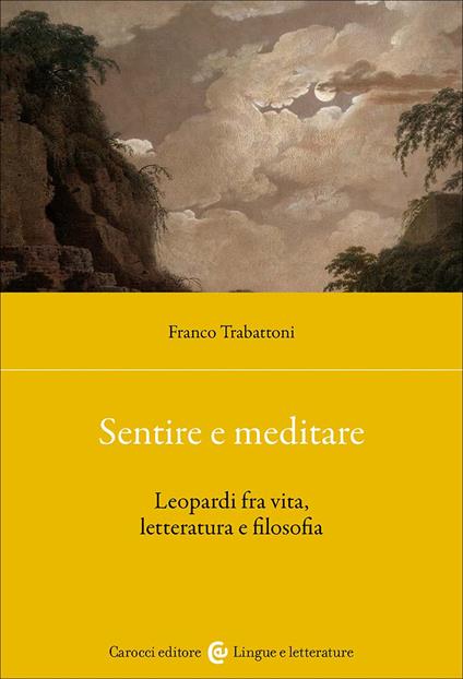 Sentire e meditare. Leopardi fra vita, letteratura e filosofia - Franco Trabattoni - copertina
