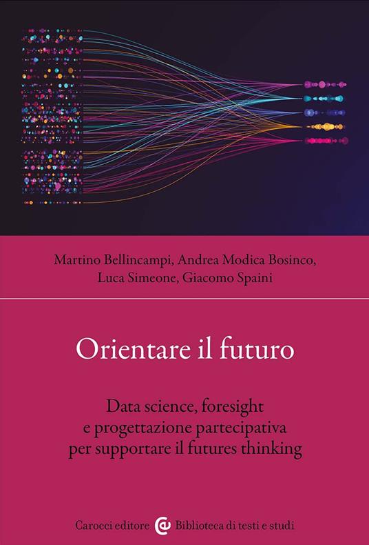 Orientare il futuro. Data science, foresight e progettazione partecipativa per supportare il futures thinking - Martino Bellincampi,Andrea Modica Bosinco,Luca Simeone - copertina