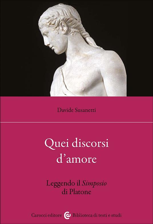 Quei discorsi d'amore. Leggendo il Simposio di Platone - Davide Susanetti - copertina
