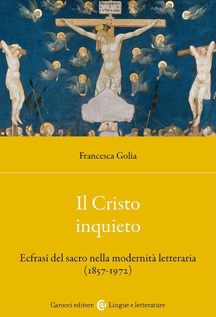 Il Cristo inquieto. Ecfrasi del sacro nella modernità letteraria (1857-1972) - Francesca Golia - copertina