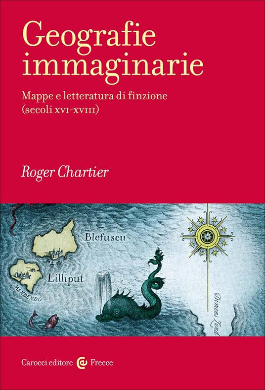 Geografie immaginarie. Mappe e letteratura di finzione (secoli XVI-XVIII) - Roger Chartier - copertina