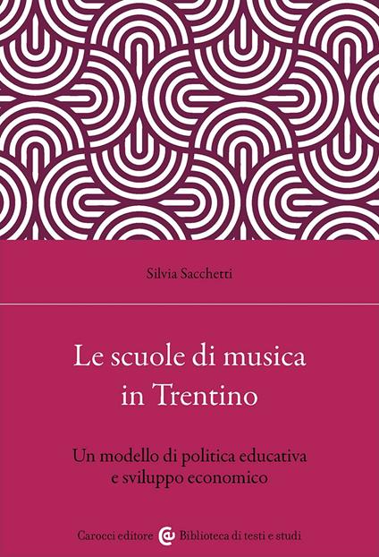 Le scuole di musica in Trentino. Un modello di politica educativa e sviluppo economico - Silvia Sacchetti - copertina