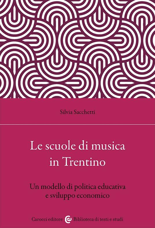 Le scuole di musica in Trentino. Un modello di politica educativa e sviluppo economico - Silvia Sacchetti - copertina