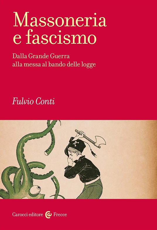 Massoneria e fascismo. Dalla Grande Guerra alla messa al bando delle logge - Fulvio Conti - copertina