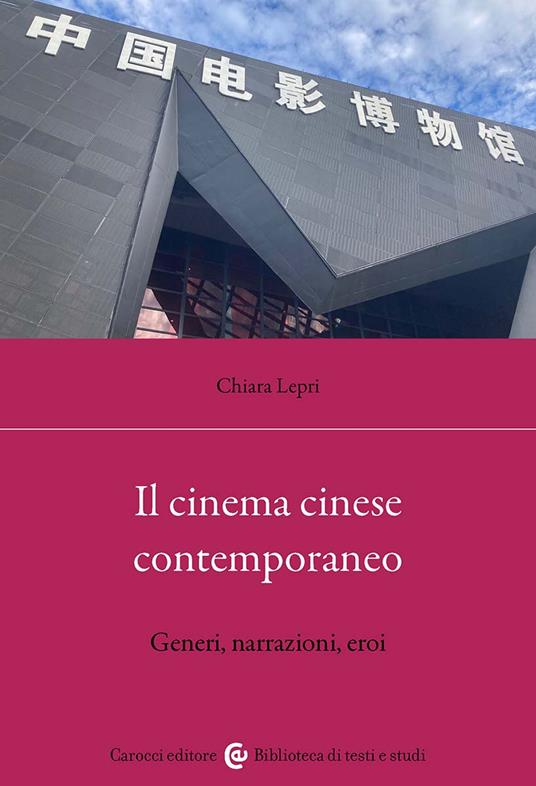 Il cinema cinese contemporaneo. Generi, narrazioni, eroi - Chiara Lepri - copertina