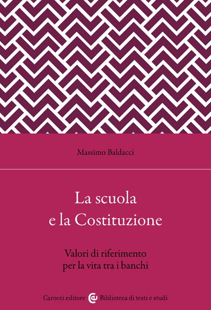 La scuola secondo la Costituzione. Valori di riferimento per la vita tra i banchi - Massimo Baldacci - copertina